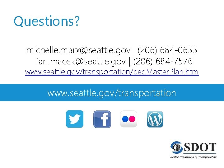Questions? michelle. marx@seattle. gov | (206) 684 -0633 ian. macek@seattle. gov | (206) 684