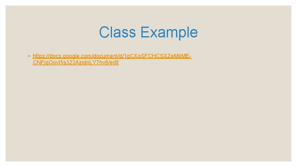 Class Example ◦ https: //docs. google. com/document/d/1 g. CXo. SFCHCSXZe. Mk. MECNFjq. Oov. I