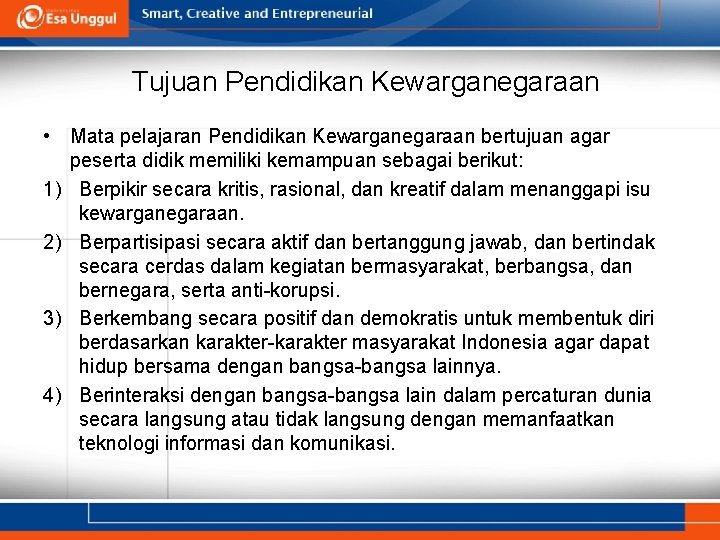 Tujuan Pendidikan Kewarganegaraan • Mata pelajaran Pendidikan Kewarganegaraan bertujuan agar peserta didik memiliki kemampuan