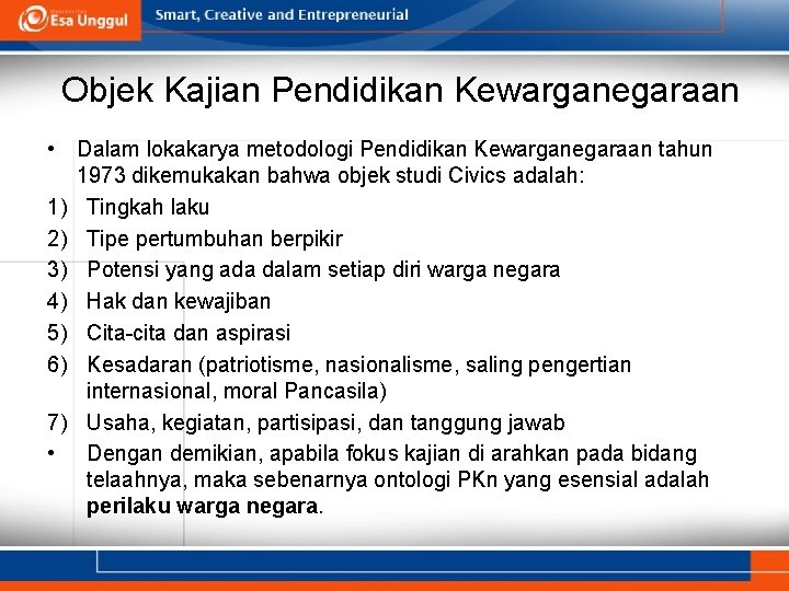 Objek Kajian Pendidikan Kewarganegaraan • Dalam lokakarya metodologi Pendidikan Kewarganegaraan tahun 1973 dikemukakan bahwa