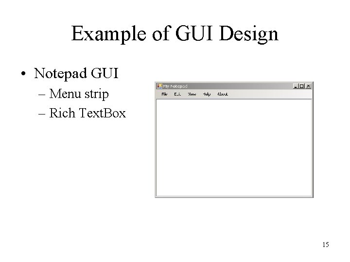 Example of GUI Design • Notepad GUI – Menu strip – Rich Text. Box Example of GUI Design • Notepad GUI – Menu strip – Rich Text. Box