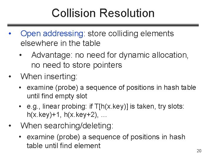 Collision Resolution • Open addressing: store colliding elements elsewhere in the table • Advantage: