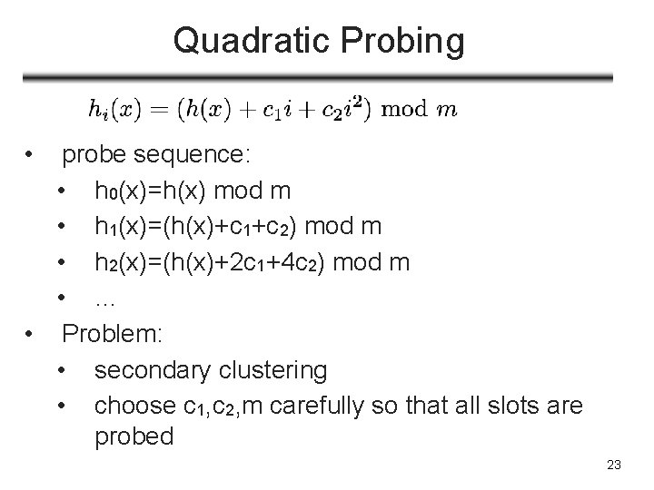 Quadratic Probing • probe sequence: • h 0(x)=h(x) mod m • h 1(x)=(h(x)+c 1+c