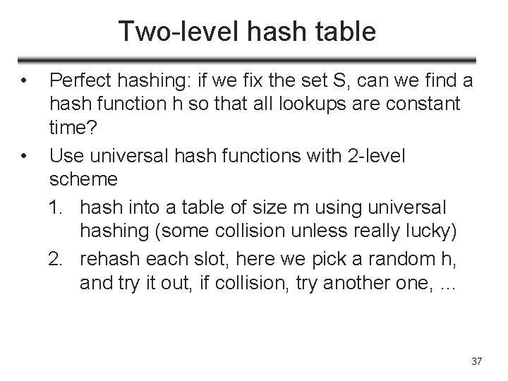 Two-level hash table • • Perfect hashing: if we fix the set S, can