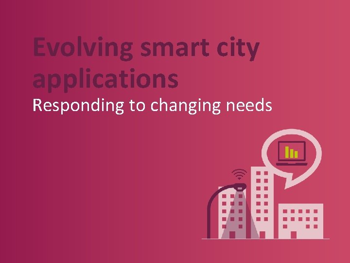 Evolving smart city applications Responding to changing needs 