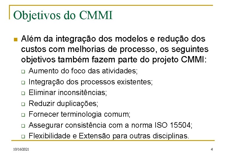 Objetivos do CMMI n Além da integração dos modelos e redução dos custos com