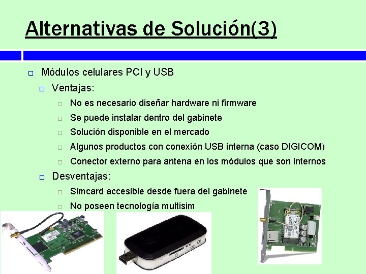 Alternativas de Solución(3) Módulos celulares PCI y USB Ventajas: No es necesario diseñar hardware