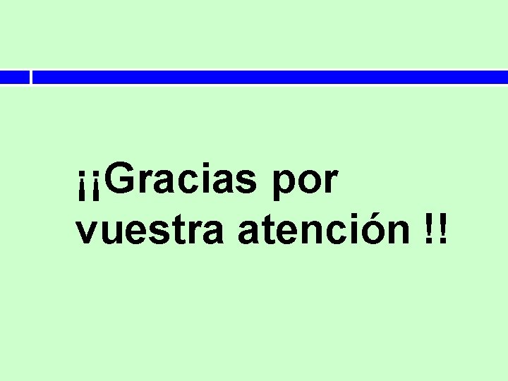 ¡¡Gracias por vuestra atención !! 