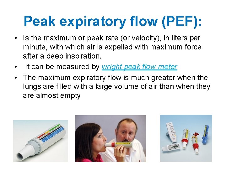 Peak expiratory flow (PEF): • Is the maximum or peak rate (or velocity), in