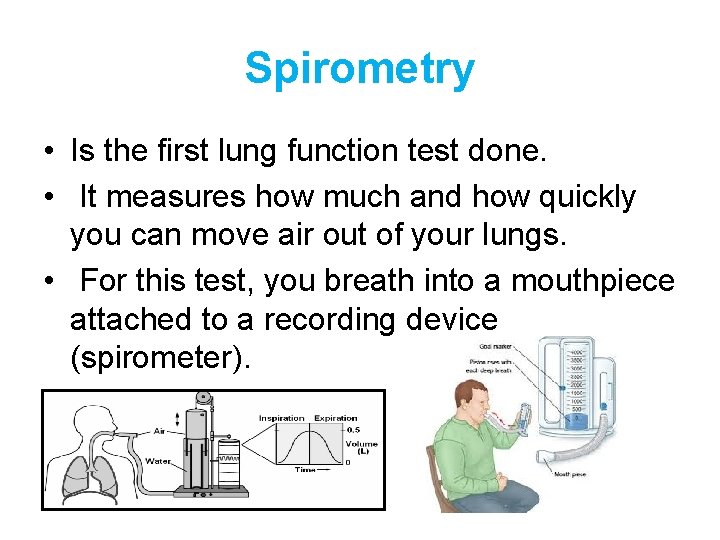 Spirometry • Is the first lung function test done. • It measures how much