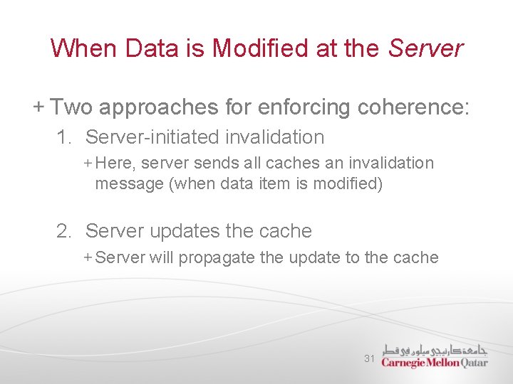 When Data is Modified at the Server Two approaches for enforcing coherence: 1. Server-initiated