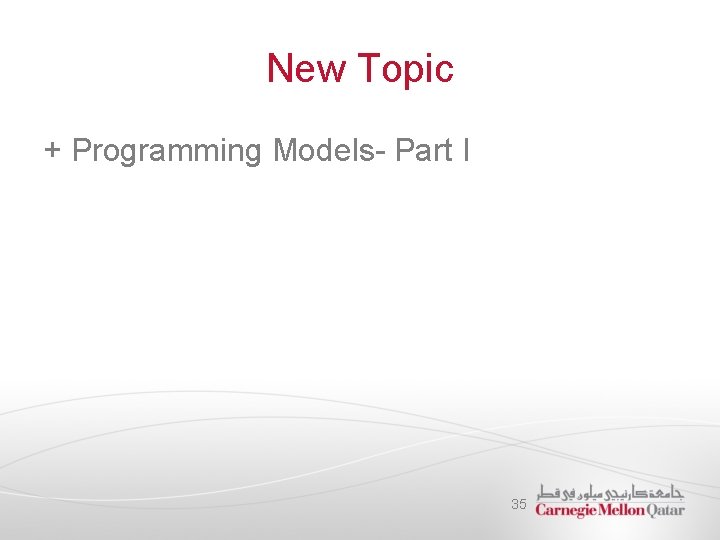 New Topic + Programming Models- Part I 35 