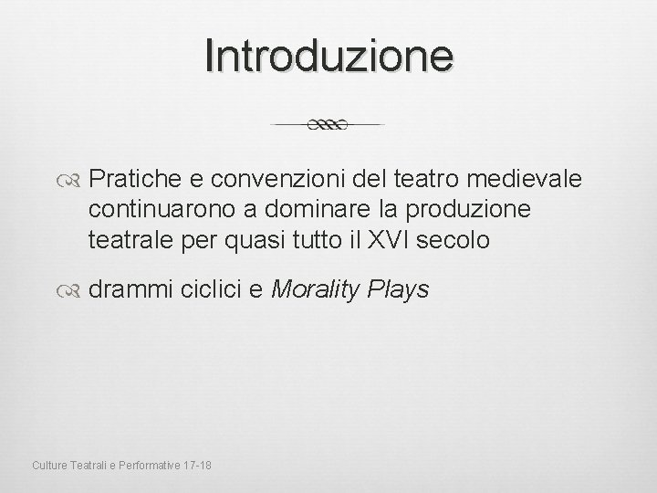 Introduzione Pratiche e convenzioni del teatro medievale continuarono a dominare la produzione teatrale per