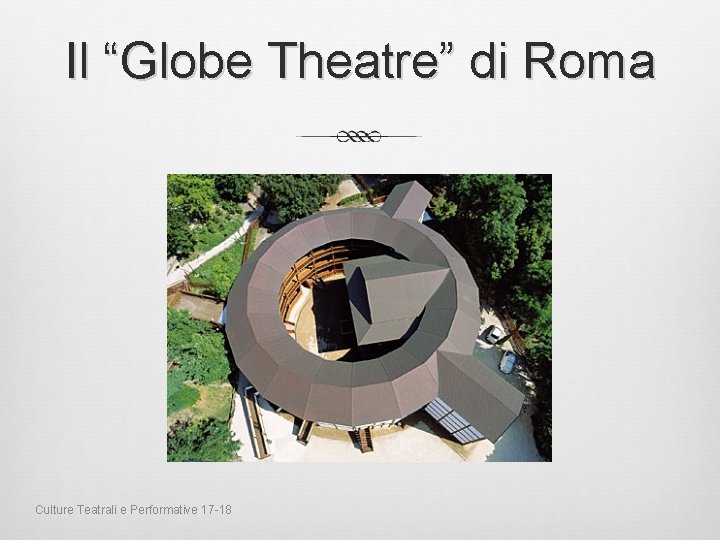 Il “Globe Theatre” di Roma Culture Teatrali e Performative 17 -18 