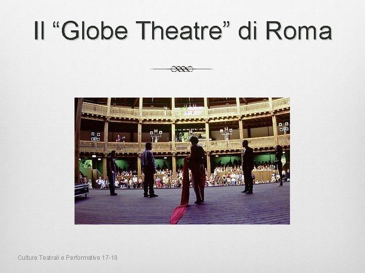 Il “Globe Theatre” di Roma Culture Teatrali e Performative 17 -18 