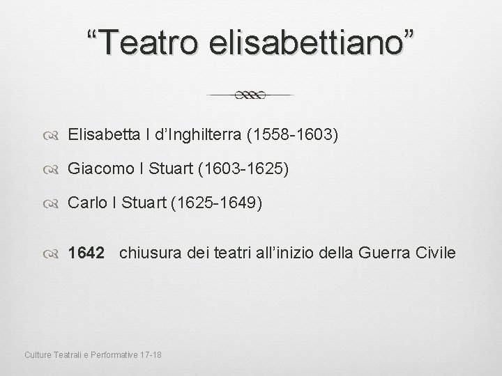 “Teatro elisabettiano” Elisabetta I d’Inghilterra (1558 -1603) Giacomo I Stuart (1603 -1625) Carlo I