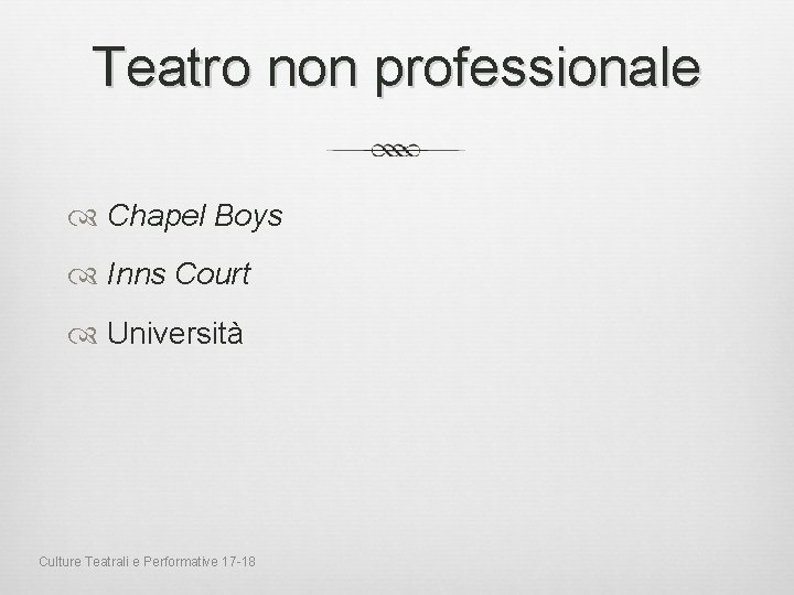 Teatro non professionale Chapel Boys Inns Court Università Culture Teatrali e Performative 17 -18