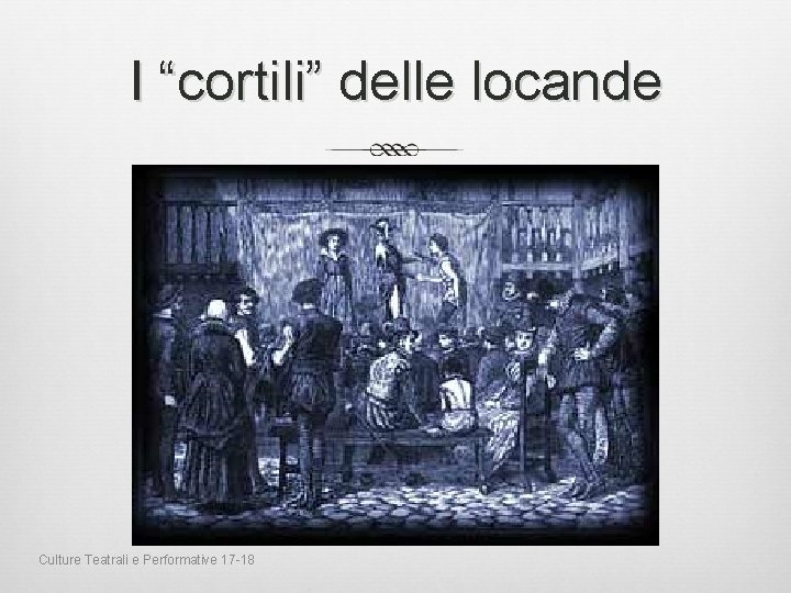 I “cortili” delle locande Culture Teatrali e Performative 17 -18 