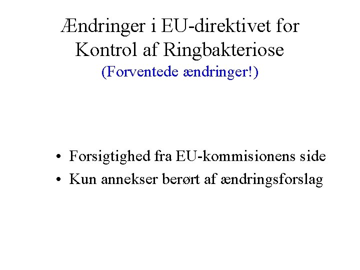 Ændringer i EU-direktivet for Kontrol af Ringbakteriose (Forventede ændringer!) • Forsigtighed fra EU-kommisionens side