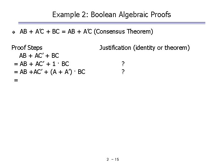 Example 2: Boolean Algebraic Proofs AB + A’C + BC = AB + A’C Example 2: Boolean Algebraic Proofs AB + A’C + BC = AB + A’C