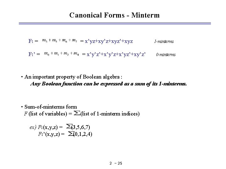 Canonical Forms - Minterm F 1 = F 1’ = = x’yz+xy’z+xyz’+xyz = x’y’z’+x’y’z+x’yz’+xy’z’ Canonical Forms - Minterm F 1 = F 1’ = = x’yz+xy’z+xyz’+xyz = x’y’z’+x’y’z+x’yz’+xy’z’
