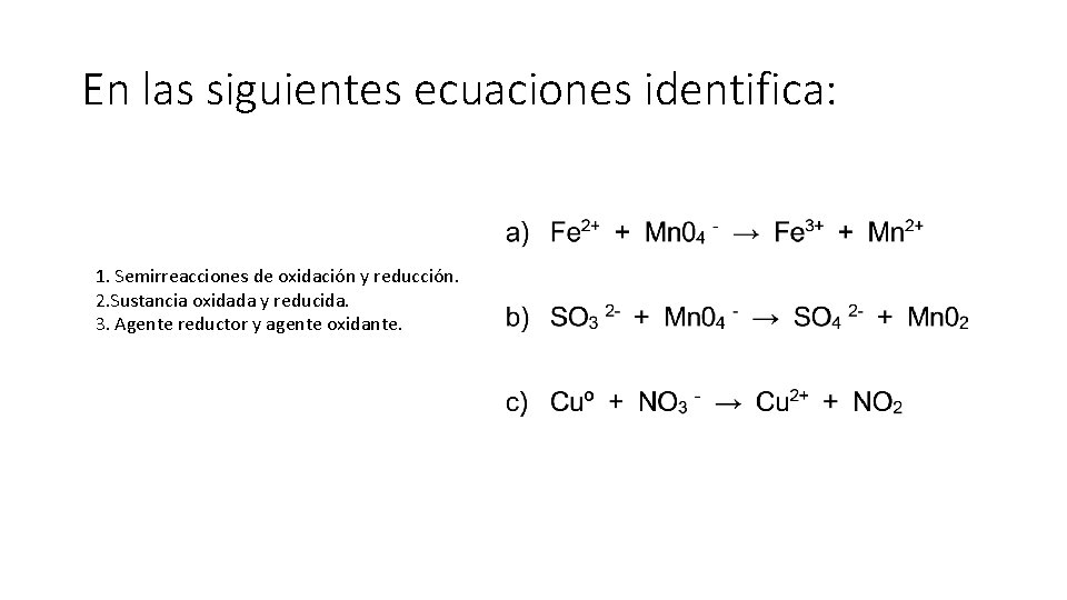 En las siguientes ecuaciones identifica: 1. Semirreacciones de oxidación y reducción. 2. Sustancia oxidada