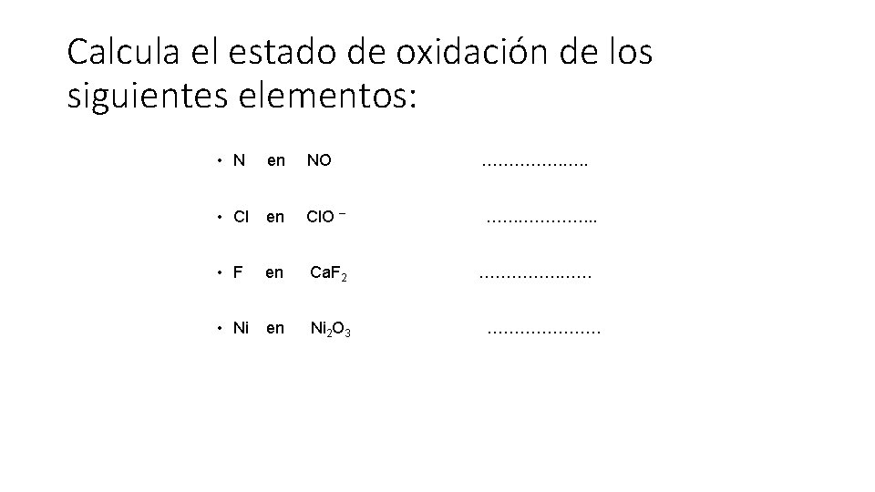 Calcula el estado de oxidación de los siguientes elementos: • N en NO ……………….
