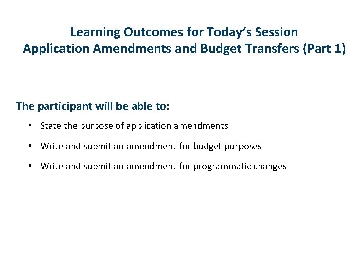 Learning Outcomes for Today’s Session Application Amendments and Budget Transfers (Part 1) The participant