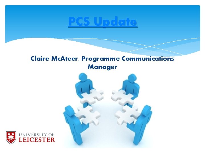 PCS Update Claire Mc. Ateer, Programme Communications Manager 