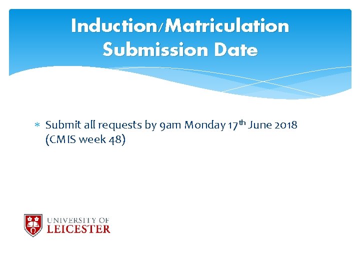 Induction/Matriculation Submission Date Submit all requests by 9 am Monday 17 th June 2018