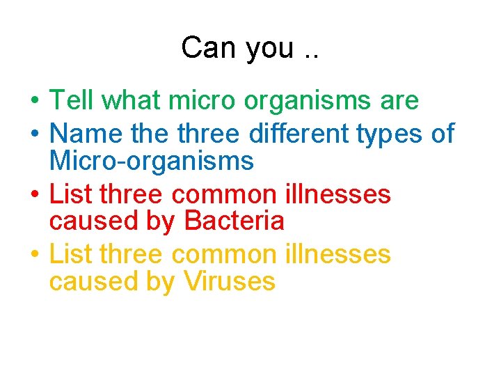 Can you. . • Tell what micro organisms are • Name three different types