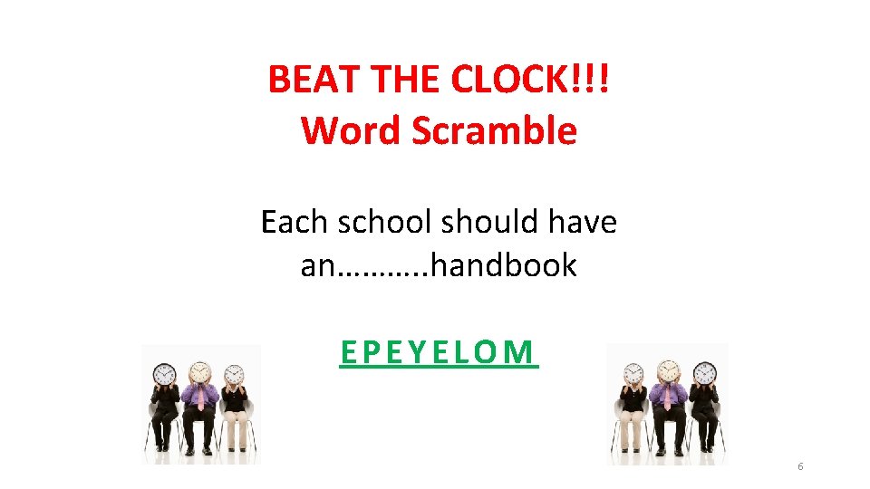 BEAT THE CLOCK!!! Word Scramble Each school should have an………. . handbook EPEYELOM 6