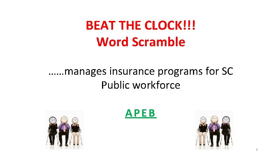 BEAT THE CLOCK!!! Word Scramble ……manages insurance programs for SC Public workforce APEB 9