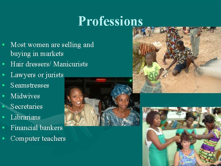 Professions • Most women are selling and buying in markets • Hair dressers/ Manicurists
