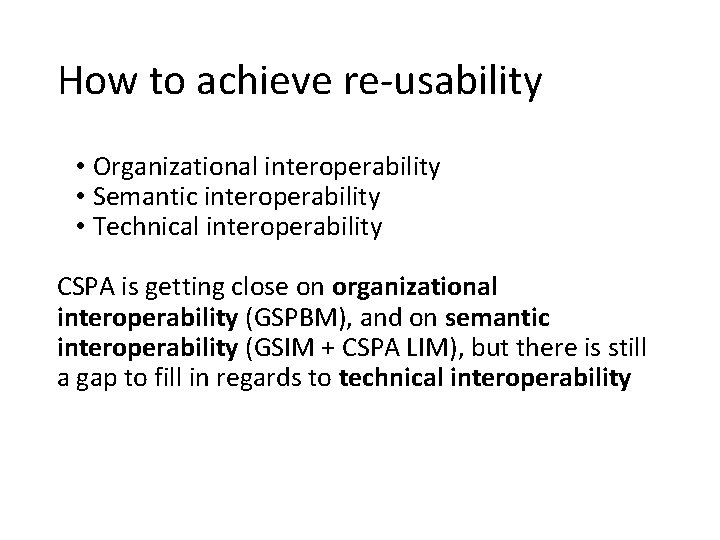 How to achieve re-usability • Organizational interoperability • Semantic interoperability • Technical interoperability CSPA