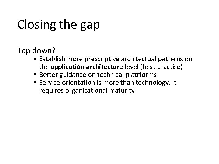 Closing the gap Top down? • Establish more prescriptive architectual patterns on the application