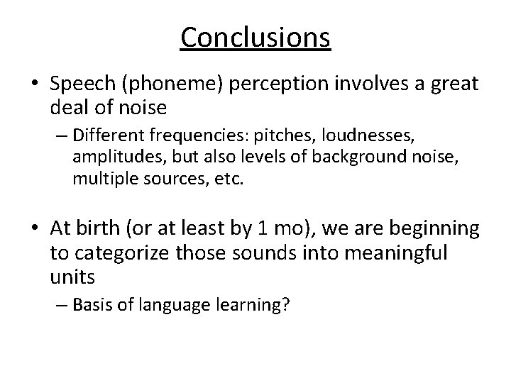 Conclusions • Speech (phoneme) perception involves a great deal of noise – Different frequencies: