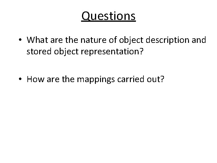 Questions • What are the nature of object description and stored object representation? •