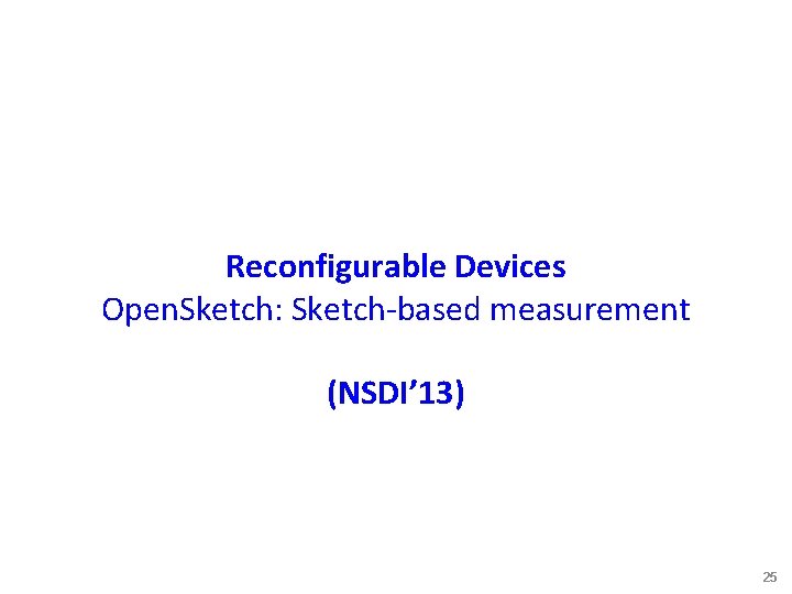 Reconfigurable Devices Open. Sketch: Sketch-based measurement (NSDI’ 13) 25 