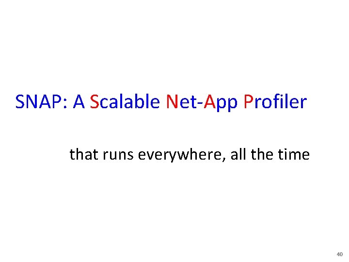 SNAP: A Scalable Net-App Profiler that runs everywhere, all the time 40 