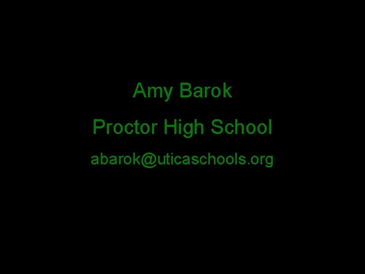 Amy Barok Proctor High School abarok@uticaschools. org 