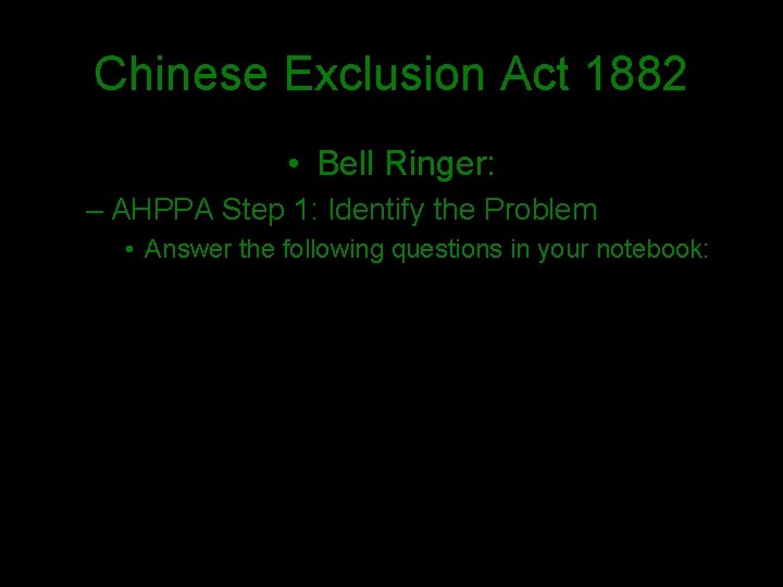 Chinese Exclusion Act 1882 • Bell Ringer: – AHPPA Step 1: Identify the Problem