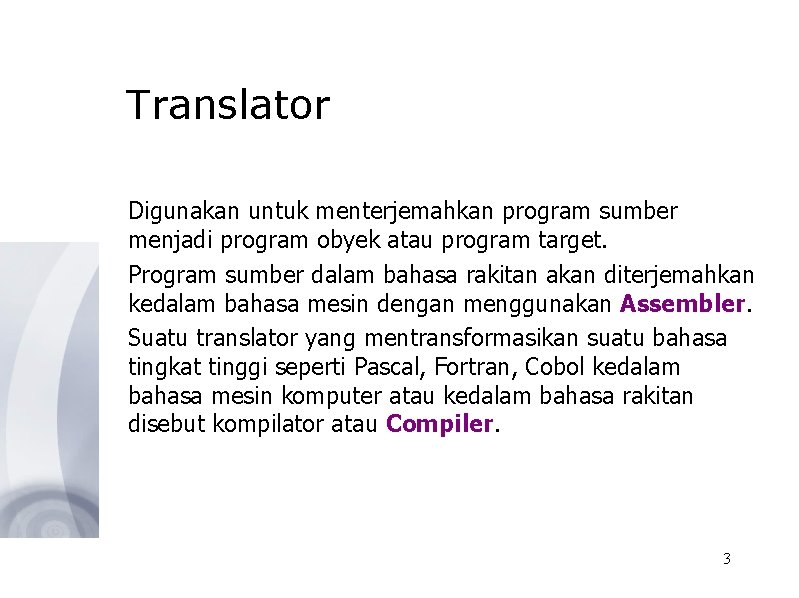 Translator Digunakan untuk menterjemahkan program sumber menjadi program obyek atau program target. Program sumber