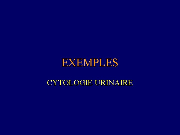 EXEMPLES CYTOLOGIE URINAIRE 