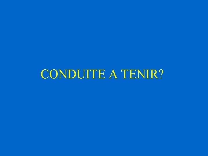 CONDUITE A TENIR? 