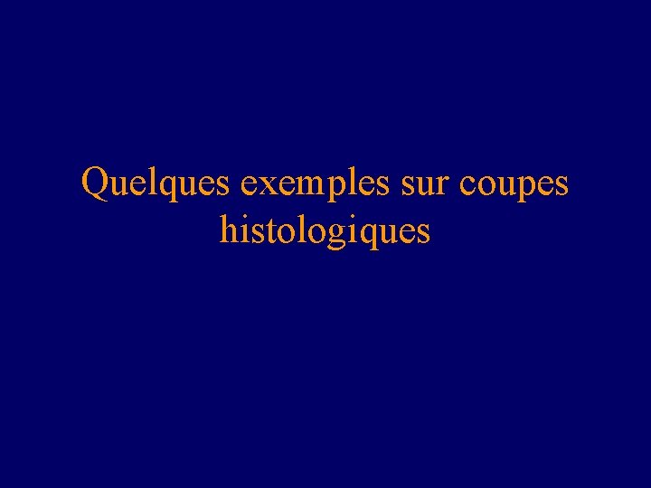 Quelques exemples sur coupes histologiques 