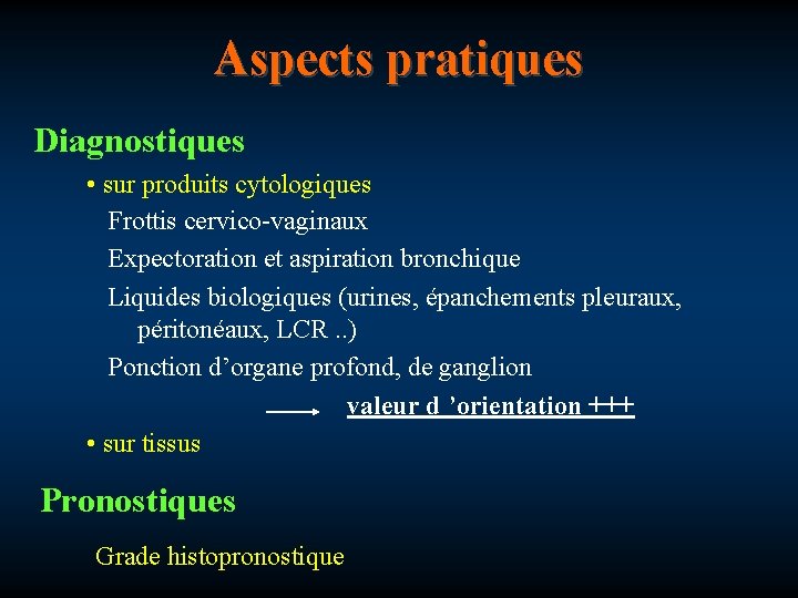 Aspects pratiques Diagnostiques • sur produits cytologiques Frottis cervico-vaginaux Expectoration et aspiration bronchique Liquides