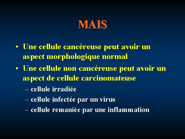 MAIS • Une cellule cancéreuse peut avoir un aspect morphologique normal • Une cellule