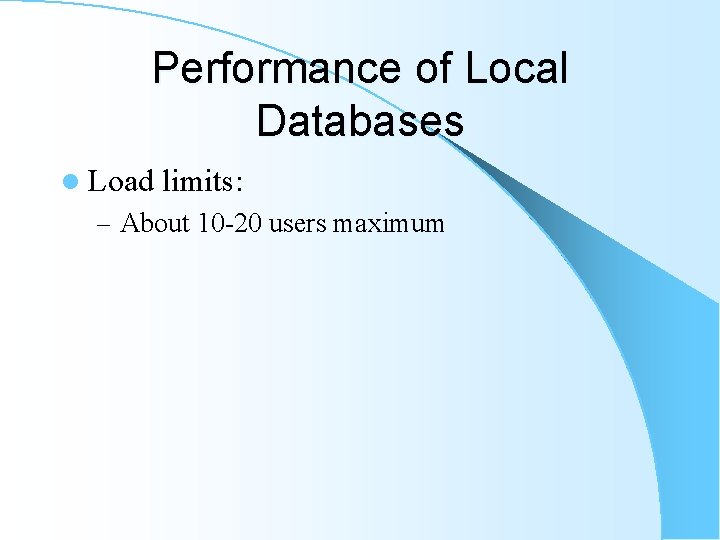 Performance of Local Databases l Load limits: – About 10 -20 users maximum Performance of Local Databases l Load limits: – About 10 -20 users maximum