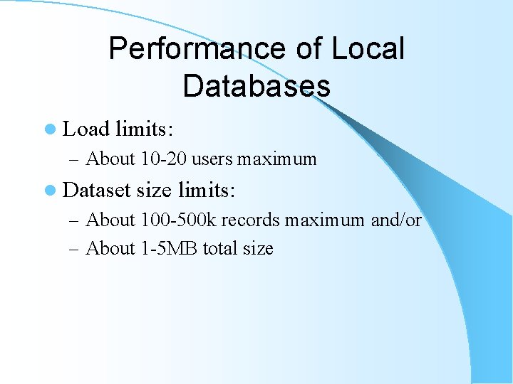 Performance of Local Databases l Load limits: – About 10 -20 users maximum l Performance of Local Databases l Load limits: – About 10 -20 users maximum l